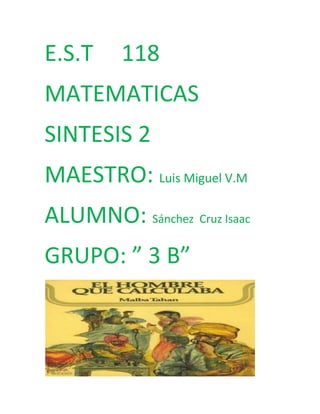 E.S.T    118
MATEMATICAS
SINTESIS 2
MAESTRO: Luis Miguel V.M
ALUMNO: Sánchez Cruz Isaac
GRUPO: ” 3 B”
 
