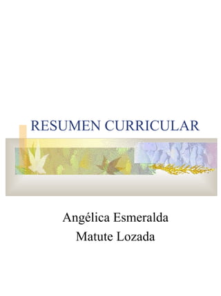 RESUMEN CURRICULAR Angélica Esmeralda Matute Lozada 