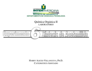 DEPARTAMENTO DE CIENCIAS & TECNOLOGÍA


       Química Orgánica II
           LABORATORIO

                                        SSSSSSSSSS




  HARRY ALICES-VILLANUEVA, PH.D.
      CATEDRÁTICO ASOCIADO
 