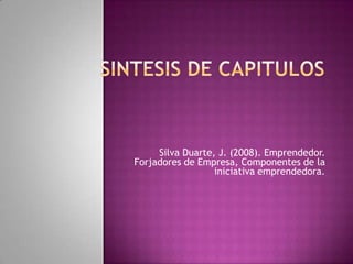 Silva Duarte, J. (2008). Emprendedor.
Forjadores de Empresa, Componentes de la
                  iniciativa emprendedora.
 