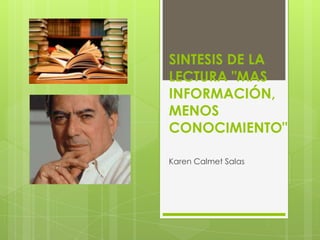 SINTESIS DE LA
LECTURA "MAS
INFORMACIÓN,
MENOS
CONOCIMIENTO"

Karen Calmet Salas
 