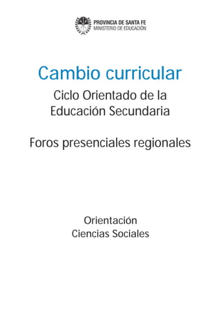 Cambio curricular
    Ciclo Orientado de la
   Educación Secundaria

Foros presenciales regionales




          Orientación
       Ciencias Sociales
 