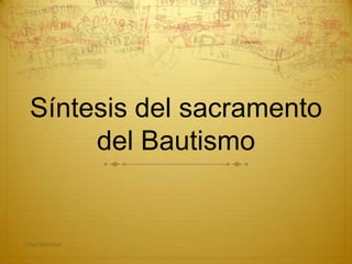 Síntesis del sacramento
del Bautismo
Pilar Sánchez
 