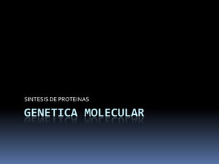 GENETICA MOLECULAR SINTESIS DE PROTEINAS 
