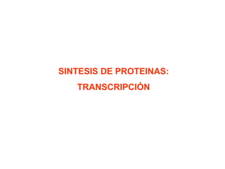 SINTESIS DE PROTEINAS:
TRANSCRIPCIÓN
 