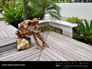 G   O   N     Z   A    L   E   S   -   W   O     N   G
Alumna: Milagros Bogardus Fuentes   UPC I T I – INTRODUCCIÓN AL DISEÑO ARQUITECTÓNICO
                                                SEMESTRE                           2012 - I
 