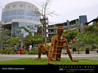 G   O   N     Z   A    L   E   S   -   W   O     N   G
Alumno: Mathiuz Loayza Jimenez   UPC I T I – INTRODUCCIÓN AL DISEÑO ARQUITECTÓNICO
                                             SEMESTRE                           2012 - I
 