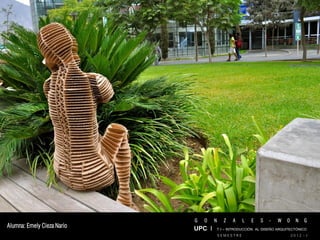G   O   N     Z   A    L   E   S   -   W   O     N   G
Alumna: Emely Cieza Nario   UPC I T I – INTRODUCCIÓN AL DISEÑO ARQUITECTÓNICO
                                        SEMESTRE                           2012 - I
 