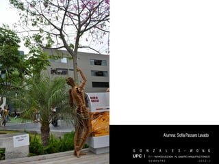Alumna: Sofía Passaro Lavado


G   O   N     Z   A    L   E   S   -   W   O     N   G
UPC I T I – INTRODUCCIÓN AL DISEÑO ARQUITECTÓNICO
            SEMESTRE                           2012 - I
 