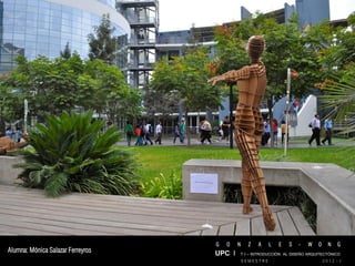 G   O   N     Z   A    L   E   S   -   W   O     N   G
Alumna: Mónica Salazar Ferreyros   UPC I T I – INTRODUCCIÓN AL DISEÑO ARQUITECTÓNICO
                                               SEMESTRE                           2012 - I
 