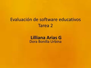 Evaluación de software educativosTarea 2Lilliana Arias G  Dora Bonilla Urbina 