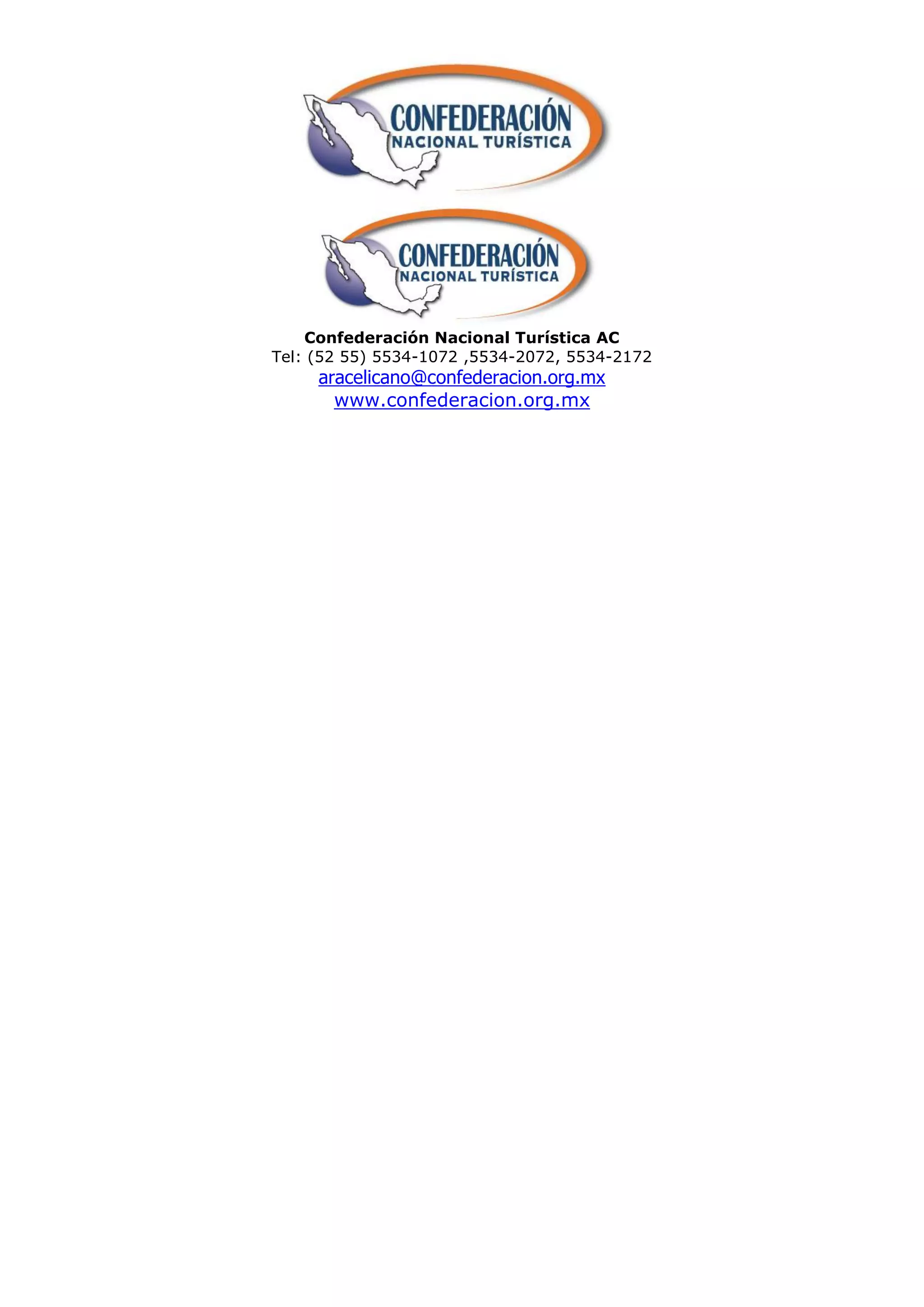 Confederación Nacional Turística AC
Tel: (52 55) 5534-1072 ,5534-2072, 5534-2172
     aracelicano@confederacion.org.mx
       www.confederacion.org.mx
 