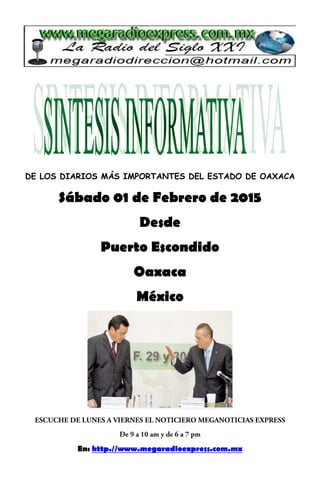 DE LOS DIARIOS MÁS IMPORTANTES DEL ESTADO DE OAXACA
Sábado 01 de Febrero de 2015
Desde
Puerto Escondido
Oaxaca
México
En: http.//www.megaradioexpress.com.mx
 