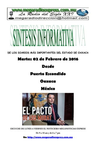 DE LOS DIARIOS MÁS IMPORTANTES DEL ESTADO DE OAXACA
Martes 02 de Febrero de 2016
Desde
Puerto Escondido
Oaxaca
México
En: http.//www.megaradioexpress.com.mx
 