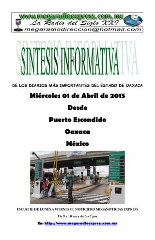 DE LOS DIARIOS MÁS IMPORTANTES DEL ESTADO DE OAXACA
Miércoles 01 de Abril de 2015
Desde
Puerto Escondido
Oaxaca
México
En: http.//www.megaradioexpress.com.mx
 