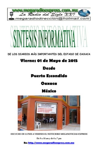 DE LOS DIARIOS MÁS IMPORTANTES DEL ESTADO DE OAXACA
Viernes 01 de Mayo de 2015
Desde
Puerto Escondido
Oaxaca
México
En: http.//www.megaradioexpress.com.mx
 