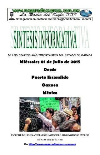 DE LOS DIARIOS MÁS IMPORTANTES DEL ESTADO DE OAXACA
Miércoles 01 de Julio de 2015
Desde
Puerto Escondido
Oaxaca
México
En: http.//www.megaradioexpress.com.mx
 