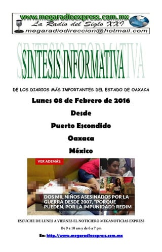 DE LOS DIARIOS MÁS IMPORTANTES DEL ESTADO DE OAXACA
Lunes 08 de Febrero de 2016
Desde
Puerto Escondido
Oaxaca
México
En: http.//www.megaradioexpress.com.mx
 