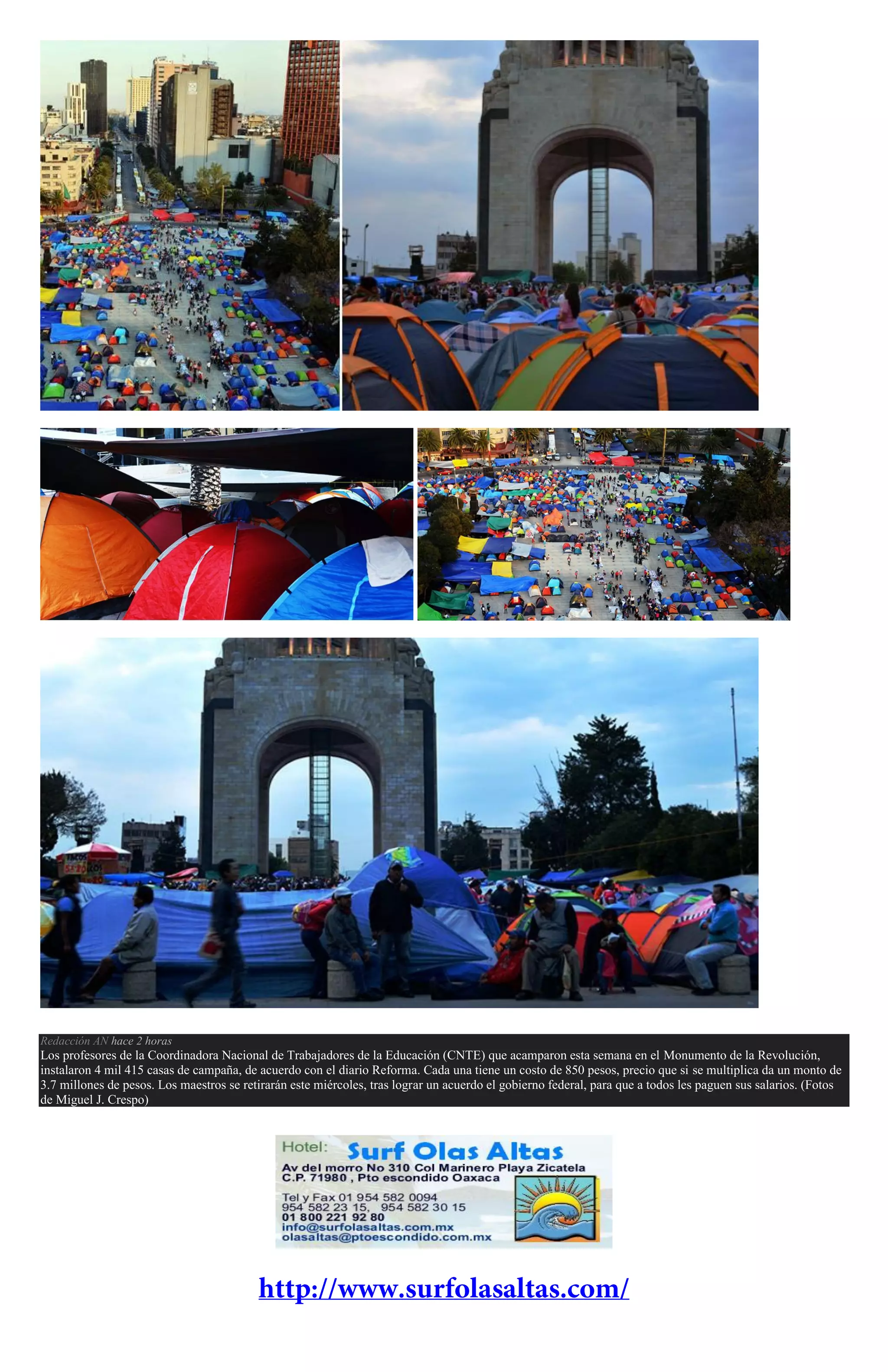 (Foto: Miguel J. Crespo)
(Foto: Miguel J. Crespo)J. Cres
(Foto: Miguel J. Crespo)
Redacción AN hace 2 horas
Los profesores de la Coordinadora Nacional de Trabajadores de la Educación (CNTE) que acamparon esta semana en el Monumento de la Revolución,
instalaron 4 mil 415 casas de campaña, de acuerdo con el diario Reforma. Cada una tiene un costo de 850 pesos, precio que si se multiplica da un monto de
3.7 millones de pesos. Los maestros se retirarán este miércoles, tras lograr un acuerdo el gobierno federal, para que a todos les paguen sus salarios. (Fotos
de Miguel J. Crespo)
 