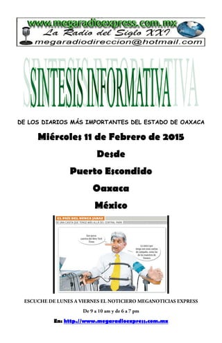 DE LOS DIARIOS MÁS IMPORTANTES DEL ESTADO DE OAXACA
Miércoles 11 de Febrero de 2015
Desde
Puerto Escondido
Oaxaca
México
En: http.//www.megaradioexpress.com.mx
 