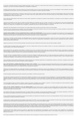 Un día antes, la Secretaría General de Gobierno (Segego) había dado a conocer, a través de su titular Alfonso Gómez Sandoval, que definitivamente no se les pagaría la quincena no
devengada, y que incluso se les aplicaría el reglamento si no entregaban las instalaciones.
Se habla de denuncias penales en contra de los líderes de la insurrección policial, como es el caso de Yeico Pérez Morales y otros de sus más allegados. Al estar considerado como ilegal y
sin fundamento el paro de policías, es de prever que se aplicará la ley a los amotinados en el cuartel de Sata María Coyotepec.
Familiares de algunas mujeres policías, muy temprano y luego de conocer por la radio y redes sociales el intento de resguardar las armas de la Policía Estatal por parte de la Policía Federal,
se presentaron en el lugar de los hechos y se llevaron a sus casas a varias de las mujeres policías ante el temor de nuevas acciones de la Policía Federal o del Ejército, lo que redujo
considerablemente el número de policías en paro.
Hoy se sabrá qué pasará después de este intento de la Policía Federal, seguramente no esperarán otro operativo de esta naturaleza, lo más seguro es que hoy entreguen el cuartel, las
armas y sus renuncias.
Luego de que se calmaron las cosas, todos los mandos de la Policía Estatal que se amotinaron junto con sus tropas, se reunieron en un restaurante que vende comida prehispánica para
despedirse, daban por hecho que quedarían fuera de la corporación y que además tienen que ampararse para que no los alcance el brazo largo de la ley; más de una docena de ellos,
vestidos de civil, desayunaron y se despidieron de sus compañeros, consideraban que ayer fue su último día de trabajo en la corporación.
Seguramente Yeico Pérez Morales ya se fue de Oaxaca. Fue la cabeza visible de este movimiento de insurrección al interior de la Policía Estatal.
En caso de que esto continuara hoy, que lo dudamos mucho, sólo se esperaría la intervención del Ejército, más de tres mil armas de fuego de uso exclusivo del Ejército no pueden estar en
manos de un grupo de policías insurrectos, se tendría que actuar de inmediato.
NAZARIO GARCÍA RAMÍREZ YA DIO SU AUTORIZACIÓN PARA EL CENTRO DE CONVENCIONES. Ignoramos qué hicieron las autoridades de la Secretaría de Turismo del gobierno del
estado para convencer al líder de los ambientalistas en Oaxaca, Nazario García Ramírez, quien ayer ante el notario público dio su aprobación y la de todos los grupos de ambientalistas de
Oaxaca para que la Secretaría de Turismo pueda construir el Centro de Convenciones, con todo y su estacionamiento.
De acuerdo a lo informado por dicha secretaría, los ambientalistas dieron su visto bueno a la obra luego de que les dieron a conocer que no toca la zona núcleo de la reserva natural de
carácter estatal, el parque estatal del cerro del Fortín; ante esto, el líder del Colectivo de Organizaciones Ambientalistas de Oaxaca se quedó sin argumentos para rebatir y oponerse al
proyecto que tanto había criticado antes.
Aseguran que sostuvieron más de 50 reuniones para llegar a este acuerdo que ayer se oficializó ante notario público, para que nadie se desdiga en adelante.
El Instituto Estatal de Ecología también quedó convencido y, junto con él, Nazario avaló la obra que ya se empezó a construir en lo que será su estacionamiento, con los primeros 140
millones de pesos y no los 190 que se dijo oficialmente.
Será la empresa Trena, que esperemos sea del estado y no foránea como se dice, la que haga esta obra, según dio a conocer el secretario de Turismo, José Zorrilla, en la Cámara de
Diputados durante su comparecencia por la glosa del cuarto informe de gobierno, donde por cierto, no convenció a muchos con esta obra, a la que la diputada Martha Alicia Escamilla calificó
como una bofetada al pueblo de Oaxaca por lo caro que saldrá el estacionamiento: más de 140 millones de pesos.
Por cierto, ahí mismo, la también presidenta de la Comisión de Turismo del Congreso del estado dijo que si bien no le consta, pero afirma que el secretario de Turismo viaja mucho al
extranjero con cargo al erario público, y que no lo hace solo, sino que se lleva a su familia, y en ocasiones también paga los gastos de distinguidos hoteleros y hasta de diputados locales, lo
cual habría que investigarse, y ver qué beneficios le han traído a Oaxaca tantos viajes, preguntó.
Como el secretario de Turismo afirmó que 360 personas ya habían aprobado la obra, refiriéndose seguramente a los ambientalistas a quienes ya convencieron, la diputada le refutó, que 360
personas no pueden hablar por los más de tres millones y medio de oaxaqueños.
QUE LA SEP DEPURARÁ LA NÓMINA MAGISTERIAL DE OAXACA, DICE LA SEGOB. Le toca a la Secretaría de Educación Pública (SEP) depurar la nómina magisterial de Oaxaca para
determinar el pago de los profesores que sí están trabajando y omitir a los que no lo hacen, dijo ayer el secretario de Gobernación, Osorio Chong, luego de que aclarara que se les pagará a
los que se tenían pendientes, pero no en la cantidad que afirma el secretario de la Sección22.
Señaló que en las pláticas sostenidas con el gobernador del estado y los representantes de la Sección 22, sólo actuó como mediadora, pero la SEP tiene la responsabilidad de cumplir con
los acuerdos que se asumieron en las mesas de diálogo; la más importante es la depuración de la inflada nómina magisterial del estado, ya que no concuerda con la nómina que paga la
SEP.
Se harán los ajustes necesarios para que cobren únicamente los que trabajan y no todos los que quieran cobrar.
Casi nada logró la dirigencia de la Sección 22 en dichas mesas; debilitados como llegaron, con sólo unos cuantos miles de acompañantes y no el grueso del magisterio oaxaqueño como se
esperaba, se tuvieron que conformar con lo que les dieron, casi nada y regresarse, por más que amenazaron con regresar para tomar el zócalo del Distrito Federal, que porque fue un
acuerdo de asamblea, y si bien esta vez fallaron porque carecían de fuerza para hacerlo, lo van a volver a intentar cuando se tomen otros tres días de asueto sin que les descuenten un solo
peso.
Por más que peguen de gritos, se movilicen, amenacen, y hagan lo que quieran, la realidad es que ya “chafearon”, queriendo y no tuvieron que aceptar que la reforma educativa en Oaxaca
ya es una realidad y la están acatando. Lo que hagan de ahora en adelante son simples patadas de ahogado.
HASTA LOS DEL PARTIDO HUMANISTA YA SE LES FUERON ENCIMA. De plano nadie los quiere, ni siquiera los nuevos partidos políticos que recién acaban de nacer, como el
Humanista, cuyos líderes se les fueron encima a la Sección 22 al asegurar que desde que los controla la Coordinadora Nacional de Trabajadores de la Educación (CNTE), la educación en
Oaxaca ha ido a la baja y nos ha ido del carajo.
Hoy ocupamos el último lugar en aprovechamiento escolar y nos siguen estados de la república cuya educación está controlada por la CNTE, como Guerrero y Michoacán. La CNTE no ha
hecho nada más que desgraciar la educación en esos tres estado del país y son los que más “lata” le dan al gobierno federal y a los estatales.
Por eso, el Partido Humanista cree que debería ver la forma de sacar adelante a los educandos sin menoscabo de su lucha por sus intereses laborales. Priorizar la mejora de la educación en
sus demandas y lo demás se les podrá dar por añadidura.
A nadie le gusta o le parece el método de lucha empleado por esta sección de la CNTE, no se ve que lo hagan por mejorar la educación de nuestros hijos, al principio siempre enarbolaron
esa bandera, pero donde acabaron por descararse fue en los últimos 10 años, en los que la niñez se les olvidó por completo.
Simplemente ya se les olvidó el motivo por el que cobran cada 15 días. Paros indefinidos, paros parciales, paros locos y nada más; de 200 días laborables sólo imparten la mitad y todos los
alumnos aprueban el año sin saber nada, absolutamente nada. Su lucha, al final de cuentas, no es por mejorar la educación en estos tres estados del país, los más jodidos de la república, su
lucha es por el poder, pero luego de más de 30 años han fracasado en su intento por lograrlo, carecen en los tres estados del país del apoyo popular, ni siquiera en Guerrero, con la bandera
de los 43 desaparecidos de Ayotzinapa, han logrado ganarse al pueblo, son siempre los mismos, pero más violentos, nada más.
El pueblo les tiene miedo y lástima, muchos no los pueden ver, están hartos de sus movilizaciones, de sus plantones, y de todo lo que hacen y dicen, simplemente no los entienden los
padres de familia, lo único que les piden, casi rogando, es que preparen mejor a sus hijos para que puedan enfrentar el futuro, y no los condenen a la ignorancia, como lo están haciendo
desde hace casi 30 años.
No es ninguna casualidad que el Partido Humanista les llame la atención, todos los oaxaqueños y de todos los partidos políticos piensan lo mismo.
 