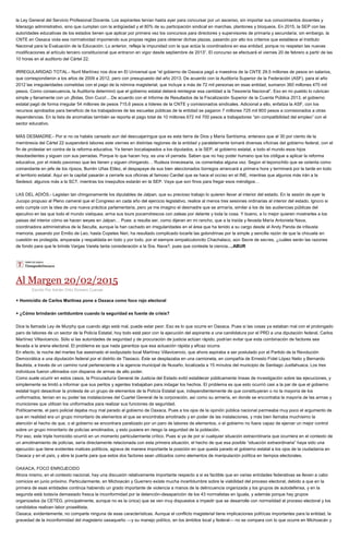 la Ley General del Servicio Profesional Docente. Los aspirantes tenían hasta ayer para concursar por un ascenso, sin importar sus conocimientos docentes y
liderazgo administrativo, sino que cumplan con la antigüedad y el 80% de su participación sindical en marchas, plantones y bloqueos. En 2015, la SEP con las
autoridades educativas de los estados tienen que aplicar por primera vez los concursos para directores y supervisores de primaria y secundaria; sin embargo, la
CNTE en Oaxaca viola esa normatividad imponiendo sus propias reglas para obtener dichas plazas, pasando por alto los criterios que establece el Instituto
Nacional para la Evaluación de la Educación. Lo anterior, refleja la impunidad con la que actúa la coordinadora en esa entidad, porque no respetan las nuevas
modificaciones al artículo tercero constitucional que entraron en vigor desde septiembre de 2013”. El concurso se efectuará el viernes 20 de febrero a partir de las
10 horas en el auditorio del Cártel 22.
IRREGULARIDAD TOTAL.- Nurit Martínez nos dice en El Universal que “el gobierno de Oaxaca pagó a maestros de la CNTE 29.5 millones de pesos en salarios,
que correspondieron a los años de 2009 a 2012, pero con presupuesto del año 2013. De acuerdo con la Auditoría Superior de la Federación (ASF), para el año
2012 las irregularidades cometidas con el pago de la nómina magisterial, que incluye a más de 72 mil personas en esas entidad, sumaron 360 millones 470 mil
pesos. Como consecuencia, la Auditoría determinó que el gobierno estatal deberá reintegrar esa cantidad a la Tesorería Nacional”. Eso en mi pueblo lo rubrican
simple y llanamente con un ¡Bolas, Don Cuco!... De acuerdo con el Informe de Resultados de la Fiscalización Superior de la Cuenta Pública 2013, el gobierno
estatal pagó de forma irregular 54 millones de pesos 715.6 pesos a líderes de la CNTE y comisionados sindicales. Adicional a ello, enfatiza la ASF, con los
recursos aprobados para beneficio de los trabajadores de las escuelas públicas de la entidad se pagaron 7 millones 725 mil 800 pesos a comisionados a otras
dependencias. En la lista de anomalías también se reporta el pago total de 10 millones 672 mil 700 pesos a trabajadores “sin compatibilidad del empleo” con el
sector educativo.
MÁS DESMADRE.- Por si no os habéis cansado aun del descuajaringue que es esta tierra de Dios y María Santísima, enteraos que el 30 por ciento de la
membresía del Cártel 22 suspenderá labores este viernes en distintas regiones de la entidad y paralelamente tomará diversas oficinas del gobierno federal, con el
fin de protestar en contra de la reforma educativa. Ya tienen bocabajeados a los diputados, a la SEP, al gobierno estatal, a todo el mundo esos hijos
desobedientes y siguen con sus perradas. Porque lo que hacen hoy, es una vil perrada. Saben que no hay poder humano que los obligue a aplicar la reforma
educativa, por el miedo pavoroso que les tienen y siguen chingando… Rudeza innecesaria, os comentaba alguna vez. Según el teporochito que se ostenta como
comandante en jefe de los rijosos, Burrén Uñas Etilez, el despapaye de sus bien aleccionados borregos arrancará a primera hora y terminará por la tarde en todo
el territorio estatal. Aquí en la capital pasarán a cerrarle sus oficinas al famoso Cardiel que se hace el occiso en el INE, mientras que algunos más irán a la
Sedesol, algunos más a la SCT, mientras los insepultos estarán en la SEP. Vaya que son finos para fregar esos méndigos…
LAS DEL ADIÓS.- Legislan tan chingonamente los diputables de Jalpan, que su precioso trabajo lo quieren llevar al interior del estado. En la sesión de ayer la
Jucopo propuso al Pleno cameral que el Congreso en cada año del ejercicio legislativo, realice al menos tres sesiones ordinarias al interior del estado. Ignoro si
esto cumpla con la idea de una nueva práctica parlamentaria, pero ya me imagino el desmadre que se armaría, similar a los de las audiencias públicas del
ejecutivo en las que todo el mundo viatiquea, arma sus tours pocamdrescos con zaleas por delante y toda la cosa. Y bueno, a lo mejor quieren mostrarles a los
paisas del interior cómo se hacen weyes en Jalpan… Pues: a resulta ser, como dijeran en mi rancho, que a la traída y llevada María Antonieta Nava,
coordinadora administrativa de la Seculta, aunque la han cachado en irregularidades en el área que ha tenido a su cargo desde el Andy Panda de infausta
memoria, pasando por Emilio de Leo, hasta Copetes Neri, ha resultado complicado tocarle las golondrinas por la simple y sencilla razón de que la chicuela en
cuestión es protegida, amparada y respaldada en todo y por todo, por el siempre simpaticuloncito Chachalaco, aún Secre de secres, ¿cuáles serán las razones
de fondo para que le brinde Vargas Varela tanta consideración a la Sra. Nava?, pues que conteste la ciencia....ABUR
Al Margen 20/02/2015
Escrito Por Adrián Ortiz Romero Cuevas
+ Homicidio de Carlos Martínez pone a Oaxaca como foco rojo electoral
+ ¿Cómo brindarán certidumbre cuando la seguridad es fuente de crisis?
Dice la llamada Ley de Murphy que cuando algo está mal, puede estar peor. Eso es lo que ocurre en Oaxaca. Pues si las cosas ya estaban mal con el prolongado
paro de labores de un sector de la Policía Estatal, hoy todo está peor con la ejecución del aspirante a una candidatura por el PRD a una diputación federal, Carlos
Martínez Villavicencio. Sólo si las autoridades de seguridad y de procuración de justicia actúan rápido, podrían evitar que esta combinación de factores sea
llevada a la arena electoral. El problema es que nada garantiza que esa actuación rápida y eficaz ocurra.
En efecto, la noche del martes fue asesinado el exdiputado local Martínez Villavicencio, que ahora aspiraba a ser postulado por el Partido de la Revolución
Democrática a una diputación federal por el distrito de Tlaxiaco. Éste se desplazaba en una camioneta, en compañía de Ernesto Fidel López Nelio y Bernardo
Bautista, a través de un camino rural perteneciente a la agencia municipal de Nuxaño, localizada a 15 minutos del municipio de Santiago Juxtlahuaca. Los tres
individuos fueron ultimados con disparos de armas de alto poder.
Como suele ocurrir en estos casos, la Procuraduría General de Justicia del Estado evitó establecer públicamente líneas de investigación sobre las ejecuciones, y
simplemente se limitó a informar que sus peritos y agentes trabajaban para indagar los hechos. El problema es que esto ocurrió casi a la par de que el gobierno
estatal logró desactivar la protesta de un grupo de elementos de la Policía Estatal que, independientemente de que constituyeran o no la mayoría de los
uniformados, tenían en su poder las instalaciones del Cuartel General de la corporación, así como su armería, en donde se encontraba la mayoría de las armas y
municiones que utilizan los uniformados para realizar sus funciones de seguridad.
Políticamente, el paro policial dejaba muy mal parado al gobierno de Oaxaca. Pues a los ojos de la opinión pública nacional permeaba muy poco el argumento de
que en realidad era un grupo minoritario de elementos el que se encontraba amotinado y en poder de las instalaciones, y más bien llamaba muchísimo la
atención el hecho de que, o el gobierno se encontrara paralizado por un paro de labores de elementos, o el gobierno no fuera capaz de ejercer un mejor control
sobre un grupo minoritario de policías amotinados, y esto pusiera en riesgo la seguridad de la población.
Por eso, este triple homicidio ocurrió en un momento particularmente crítico. Pues si ya de por sí cualquier situación extraordinaria que ocurriera en el contexto de
un amotinamiento de policías, sería directamente relacionada con esta primera situación, el hecho de que esa posible “situación extraordinaria” haya sido una
ejecución que tiene evidentes matices políticos, agrava de manera importante la posición en que queda parado el gobierno estatal a los ojos de la ciudadanía en
Oaxaca y en el país, y abre la puerta para que estos dos factores sean utilizados como elementos de manipulación política en tiempos electorales.
OAXACA, FOCO ENROJECIDO
Ahora mismo, en el contexto nacional, hay una discusión relativamente importante respecto a si es factible que en varias entidades federativas se lleven a cabo
comicios en junio próximo. Particularmente, en Michoacán y Guerrero existe mucha incertidumbre sobre la viabilidad del proceso electoral, debido a que en la
primera de esas entidades continúa habiendo un grado importante de violencia a manos de la delincuencia organizada y los grupos de autodefensa, y en la
segunda está todavía demasiado fresca la inconformidad por la detención-desaparición de los 43 normalistas en Iguala, y además porque hay grupos
organizados (la CETEG, principalmente, aunque no es la única) que se ven muy dispuestos a impedir que se desarrolle con normalidad el proceso electoral y los
candidatos realicen labor proselitista.
Oaxaca, evidentemente, no comparte ninguna de esas características. Aunque el conflicto magisterial tiene implicaciones políticas importantes para la entidad, la
gravedad de la inconformidad del magisterio oaxaqueño —y su manejo político, en los ámbitos local y federal— no se compara con lo que ocurre en Michoacán y
 