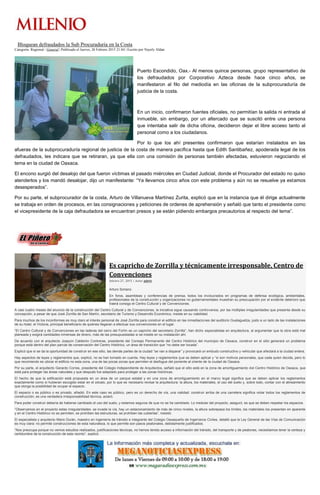 Bloquean defraudados la Sub Procuraduría en la Costa
Categoría: Regional / General | Publicado el Jueves, 26 Febrero 2015 21:04 | Escrito por Nayely Aldan
Puerto Escondido, Oax.- Al menos quince personas, grupo representativo de
los defraudados por Corporativo Azteca desde hace cinco años, se
manifestaron al filo del mediodía en las oficinas de la subprocuraduría de
justicia de la costa.
En un inicio, confirmaron fuentes oficiales, no permitían la salida ni entrada al
inmueble, sin embargo, por un altercado que se suscitó entre una persona
que intentaba salir de dicha oficina, decidieron dejar el libre acceso tanto al
personal como a los ciudadanos.
Por lo que los ahí presentes confirmaron que estarían instalados en las
afueras de la subprocuraduría regional de justicia de la costa de manera pacífica hasta que Edith Santibañez, apoderada legal de los
defraudados, les indicara que se retiraran, ya que ella con una comisión de personas también afectadas, estuvieron negociando el
tema en la ciudad de Oaxaca.
El encono surgió del desalojo del que fueron víctimas el pasado miércoles en Ciudad Judicial, donde el Procurador del estado no quiso
atenderlos y los mandó desalojar, dijo un manifestante: “Ya llevamos cinco años con este problema y aún no se resuelve ya estamos
desesperados”.
Por su parte, el subprocurador de la costa, Arturo de Villanueva Martínez Zurita, explicó que en la instancia que él dirige actualmente
se trabaja en orden de procesos, en las consignaciones y peticiones de ordenes de aprehensión y señaló que tanto el presidente como
el vicepresidente de la caja defraudadora se encuentran presos y se están pidiendo embargos precautorios al respecto del tema”.
Es capricho de Zorrilla y técnicamente irresponsable, Centro de
Convenciones
febrero 27, 2015 | Autor admin
Arturo Soriano
En foros, asambleas y conferencias de prensa, todos los involucrados en programas de defensa ecológica, ambientales,
profesionales de la construcción y organizaciones no gubernamentales muestran su preocupación por el evidente deterioro que
traerá consigo el Centro Cultural y de Convenciones.
A casi cuatro meses del anuncio de la construcción del Centro Cultural y de Convenciones, la iniciativa sigue causando controversia, por las múltiples irregularidades que presenta desde su
concepción, a pesar de que José Zorrilla de San Martín, secretario de Turismo y Desarrollo Económico, insiste en su viabilidad.
Para muchos de los inconformes es muy claro el interés personal de José Zorrilla para construir el edificio en las inmediaciones del auditorio Guelaguetza, justo a un lado de las instalaciones
de su hotel, el Victoria, principal beneficiario de quienes llegaran a efectuar sus convenciones en el lugar.
“El Centro Cultural y de Convenciones en las laderas del cerro del Fortín es un capricho del secretario Zorrilla”, han dicho especialistas en arquitectura, al argumentar que la obra está mal
planeada y exigirá cantidades inmensas de dinero, más de las presupuestadas si se insiste en su instalación ahí.
De acuerdo con el arquitecto Joaquín Calderón Contreras, presidente del Consejo Permanente del Centro Histórico del municipio de Oaxaca, construir en el sitio generará un problema
porque está dentro del plan parcial de conservación del Centro Histórico, un área de transición que “no debe ser tocada”.
Explicó que si se da la oportunidad de construir en ese sitio, las demás partes de la ciudad “se van a disparar” y provocará un embudo constructivo y vehicular que afectará a la ciudad entera.
Hay aspectos de leyes y reglamentos que, explicó, no se han tomado en cuenta. Hay leyes y reglamentos que se deben aplicar y “si son motivos personales, que cada quien decida, pero lo
que recomiendo es ubicar el edificio no esta zona, una de las pocas zonas que permiten el desfogue del poniente al oriente de la ciudad de Oaxaca.
Por su parte, el arquitecto Gerardo Corres, presidente del Colegio Independiente de Arquitectos, señaló que el sitio está en la zona de amortiguamiento del Centro Histórico de Oaxaca, que
está para proteger las áreas naturales y que después fue adaptado para proteger a las zonas históricas.
El hecho de que la edificación está propuesta en un área de un parque estatal y en una zona de amortiguamiento en el marco legal significa que se deben aplicar los reglamentos
exactamente como si hubieran escogido estar en el zócalo, por lo que es necesario revisar la arquitectura: la altura, los materiales, el uso del suelo y, sobre todo, contar con el alineamiento
que otorga la posibilidad de ocupar el espacio.
El espacio o es público o es privado, añadió. En este caso es público, pero es un derecho de vía, una vialidad: construir arriba de una carretera significa violar todos los reglamentos de
construcción, es una verdadera irresponsabilidad técnica, aclaró.
Para poder construir debería de haberse cambiado el uso del suelo, y estamos seguros de que no se ha cambiado. Lo medular del proyecto, aseguró, es que se deben respetar los espacios.
“Observamos en el proyecto estas irregularidades: se invade la vía, hay un estacionamiento de más de cinco niveles, la altura sobrepasa los límites, los materiales los presentan en aparente
y en el Centro Histórico no se permiten, se prohíben las estructuras, se prohíben las cubiertas”, insistió.
El especialista y arquitecto Mario Durán, maestro en ingeniería de tránsito e integrante del Colegio Oaxaqueño de Ingenieros Civiles, detalló que la Ley General de las Vías de Comunicación
es muy clara: no permite construcciones de esta naturaleza, lo que permite son pasos peatonales, debidamente justificados.
“Nos preocupa porque no vemos estudios realizados, justificaciones técnicas, no hemos tenido acceso a información del tránsito, del transporte y de peatones, necesitamos tener la certeza y
certidumbre de la construcción de este recinto”, explicó.
 