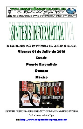 DE LOS DIARIOS MÁS IMPORTANTES DEL ESTADO DE OAXACA
Viernes 01 de Julio de 2016
Desde
Puerto Escondido
Oaxaca
México
En: http.//www.megaradioexpress.com.mx
 