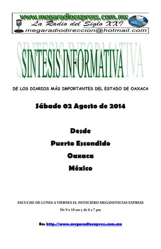 DE LOS DIARIOS MÁS IMPORTANTES DEL ESTADO DE OAXACA
Sábado 02 Agosto de 2014
Desde
Puerto Escondido
Oaxaca
México
En: http.//www.megaradioexpress.com.mx
 