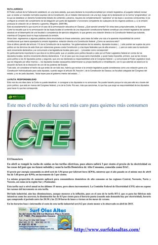 RUTA JURÍDICA
El Poder Judicial de la Federación estableció, en una tesis aislada, que para declarar la inconstitucionalidad por omisión legislativa, el juzgador deberá revisar
que: a) exista un mandato normativo expreso (de la Constitución, de un tratado internacional o de una ley), luego de la declaración en la norma “programática”, en
la que se establece un derecho fundamental dotado de contenido y alcance, requiera de complementación “operativa” en las leyes o acciones conducentes; b) se
configure la omisión del cumplimiento de tal obligación por parte del legislador o funcionario competente de cualquiera de los órganos públicos; y, c) la omisión
produzca la violación de un derecho o garantía. (Registro: 2005186).
Esto es exactamente lo que ocurre en el caso de la armonización educativa en Oaxaca. ¿Qué sanción amerita? En otras tesis jurisprudenciales, la Suprema
Corte ha resuelto que la no armonización de las leyes locales al contenido de una disposición constitucional federal constituye una omisión legislativa de carácter
absoluto en el desempeño de una facultad o competencia de ejercicio obligatorio, lo que genera una violación directa a la Constitución federal que subsiste,
mientras el Congreso local no haya subsanado la omisión.
Ahora bien, regresemos a algunas palabras clave enunciadas en líneas anteriores, para tratar de hallar una ruta a la aparente imposibilidad de control
constitucional que traería aparejada la omisión legislativa: violación directa a la Constitución federal. ¿Cómo se sanciona esto?
Dice el último párrafo del artículo 110 de la Constitución de la república: “los gobernadores de los estados, diputados locales (…) sólo podrán ser sujetos de juicio
político en los términos de este título por violaciones graves a esta Constitución y a las leyes federales que de ella emanen (…), pero en este caso la resolución
será únicamente declarativa y se comunicará a las legislaturas locales para que (…) procedan como corresponda”.
Es particularmente importante lo que dice en la última parte: que un posible juicio político llevado a cabo por el Poder Legislativo federal en contra de los
diputados locales, tendría únicamente efectos declarativos. Y en el caso que nos ocupa sería improbable, y quizá hasta imposible, primero, que se les iniciara
juicio político a los 42 diputados juntos; y segundo, que una vez declarada su responsabilidad ante el Congreso federal —y comunicada al Poder Legislativo local,
que es integrado por ellos mismos—, los diputados locales oaxaqueños determinaran su propia destitución e inhabilitación, con lo que además se estaría en la
situación de facto de la disolución de uno de los poderes del Estado.
Todo esto, sin considerar el hecho de que antes de ver todo eso, habría que revisar si la omisión legislativa puede considerarse como una violación grave a la
Constitución individualizada para cada diputado, cuando según el artículo 59, fracción I, de la Constitución de Oaxaca, es facultad colegiada del Congreso del
estado, y no de cada diputado, “dictar leyes para el gobierno interior del estado…”.
LA RUTA: RESPONSABILIDAD
Esto nos da una idea clara: la Corte no puede desaforar, ni consignar a los diputados si no armonizan. No puede hacerlo porque la ruta para ello es a través del
juicio político, que está en manos del Congreso federal, y no de la Corte. Por eso, más que sanciones, lo que hay que exigir es responsabilidad de los diputados
para hacer lo que les corresponde.
Este mes el recibo de luz será más caro para quienes más consumen
El Financiero
En abril se rompió la racha de caídas en las tarifas eléctricas, pues ahora subirá 3 por ciento el precio de la electricidad en
las casas del país que no tienen subsidio y usan la tarifa Doméstica de Alto Consumo, conocida como DAC.
El precio por energía consumida en abril será de 3.54 pesos por kilowatt hora (KWh), mientras que el año pasado en el mismo mes de abril
fue de 3.44 pesos por KWh, un incremento de 3 por ciento.
La misma proporción de aumento aplicará para consumidores domésticos de alto consumo en las regiones Central, Noroeste, Norte y
Noreste, así como en la región Sur y Peninsular.
Esta tarifa cayó a nivel anual en los últimos 15 meses, pero ahora incrementará. La Comisión Federal de Electricidad (CFE) aún no expone
las razones del incremento en esta tarifa.
Del lado industrial, aún hay disminuciones, aunque menores a la inflación, pues en el caso de la tarifa HT-L que es para las fábricas más
intensivas como los acereros, la disminución fue de 0.5 por ciento para el horario punta (cuando más demanda hay por electricidad), horario
que comprende el periodo entre las 20:30 y las 22:30 horas de lunes a viernes en los meses de verano.
En los horarios base e intermedio el costo de esta tarifa industrial será 8.2 por ciento menor a lo observado en abril de 2015.
 