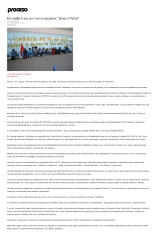 De norte a sur un mismo reclamo: “¡Fuera Peña!” LA REDACCIÓN 1 DE DICIEMBRE DE 2014 DESTACADO 
La toma del aeropuerto en Oaxaca. Foto: Jesús Cruz 
MÉXICO, D.F. (apro).- Miles de personas salieron a las calles en al menos 15 estados del país con un mismo reclamo: “¡Fuera Peña!” 
De esa manera, la sociedad le pasó la factura al presidente Enrique Peña Nieto, en el inicio de su tercer año de gobierno, por la desaparición de los normalistas de Ayotzinapa. 
Guerrero, cuna del movimiento que ha puesto en jaque al gobierno actual, fue nuevamente escenario de las manifestaciones más violentas. Maestros de la Coordinadora Estatal de Trabajadores de la Educación de Guerrero (CETEG) irrumpieron en la Procuraduría General de Justicia del estado, prendieron fuego a cuatro unidades y provocaron daños a nueve vehículos más. 
Una de las unidades afectadas es una camioneta blindada que utiliza el encargado de la Fiscalía guerrerense, Víctor Jorge León Maldonado, y las que ardieron estaban cerca del depósito de armas de la Policía Ministerial, lo que provocó que algunos cartuchos útiles detonaran. 
Alrededor de las 14:50 horas arribó al lugar el vicefiscal Jorge León Maldonado para hacer una verificación de los daños, mientras elementos de Protección Civil y Bomberos sofocaban las llamas. 
Al mismo tiempo otro grupo de maestros de la CETEG y miembros de organizaciones sociales tomaron la caseta de peaje de la autopista Siglo XXI, el bulevar al aeropuerto internacional de Zihuatanejo y la caseta de cobro de la autopista Del Sol en La Venta. 
En las garitas de cobro de la autopista Siglo XXI colocaron cartulinas y figuras de papel con la imagen de Peña Nieto y su esposa Angélica Rivera. 
En Oaxaca maestros, universitarios e integrantes del Frente Único de Lucha por la reconstrucción de la Asamblea Popular de los Pueblos de Oaxaca (FUL-APPO) y del Frente Popular Revolucionario realizaron tres marchas, realizaron ataques a la sede estatal del PRI, a centro comerciales y cerraron durante cuatro horas el aeropuerto de la ciudad. 
Estudiantes tomaron las instalaciones de la Universidad Autónoma “Benito Juárez” de Oaxaca (UABJO) y realizaron una marcha rumbo al zócalo. A su paso, realizaron pintas sobre la infraestructura pública, monumentos y en negocios. 
Mientras, en el norte de la ciudad, se realizó otra marcha encabezada por la Sección 22 del Sindicato Nacional de Trabajadores de la Educación (SNTE-CNTE) y alumnos del Centro de Bachillerato Tecnológico Industrial y de Servicios (CBTIS 26). 
La tercera marcha, fue encabezada por integrantes del FUL-APPO después de tomar durante cuatro horas las instalaciones del aeropuerto internacional de la capital donde realizaron pintas con mensajes como “Oaxaca en pie de lucha”, “Abajo el represor Peña Nieto”, “Fuera Peña Nieto”, “Nos faltan 43”, entre otros. 
La Administración del Aeropuerto reconoció que alrededor de las 08:00 horas fueron cerrados los accesos del aeropuerto, por unas horas, lo que retrasó el horario de dos vuelos, mismos que fueron restablecidos. Y dio a conocer que a las 14:00 horas se reanudó el servicio de vuelos. 
Tras el cierre del aeropuerto los integrantes del FUL-APPO retuvieron seis autobuses para trasladarse a Santa Rosa donde iniciaron su marcha hacia la explanada del Templo de Santo Domingo. A su paso, atacaron la sede estatal del PRI donde realizaron pintas y, posteriormente, rompieron cristales y causaron daños a la tienda comercial Chedraui. 
También realizaron pintas en el monumento a los Niños Héroes que se encuentra en la calzada Madero con la leyenda “Faltan 43”. Por estos hechos, varios negocios optaron por cerrar sus cortinas para evitar saqueos o agresiones. 
Al arribar la marcha a Santo Domingo, se inició un mitin con la quema de un muñeco con la figura de Enrique Peña Nieto. 
En Salina Cruz maestros tomaron las instalaciones de Petróleos Mexicanos e impidieron la entrada de los trabajadores y de las pipas al área de producción y abastecimiento. 
A su vez, maestros de Valles Centrales tomaron al menos ocho plazas comerciales para bloquear tiendas departamentales en Plaza del Valle, Plaza Bella, Santa Rosa, Símbolos Patrios, en la colonia Reforma, Plaza Oaxaca, Plaza Cristal, entre otras, mientras maestros de la región de la Costa bloquearon las carreteras que comunican a Oaxaca con Guerrero y la de Tuxtepec, que une a la entidad con Veracruz. 
Además en la región de la mixteca, los maestros tomaron las casetas de peaje de Huizto y Coixtlahuaca en la carretera Oaxaca-México. 
Mohamed Otaqui Toledo, vocero de la Sección 22, dijo que las acciones son para exigir la presentación con vida de los 43 normalistas desaparecidos, pedir la renuncia de Peña Nieto y poner un alto al terrorismo de Estado y a su política represora.  