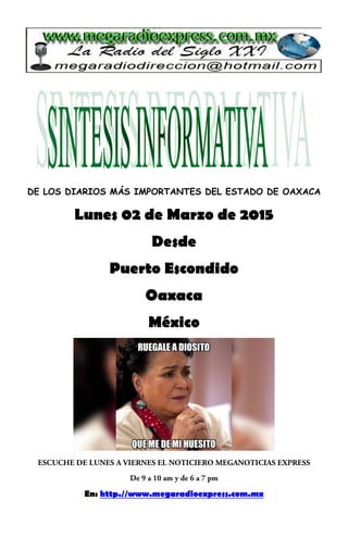 DE LOS DIARIOS MÁS IMPORTANTES DEL ESTADO DE OAXACA
Lunes 02 de Marzo de 2015
Desde
Puerto Escondido
Oaxaca
México
En: http.//www.megaradioexpress.com.mx
 