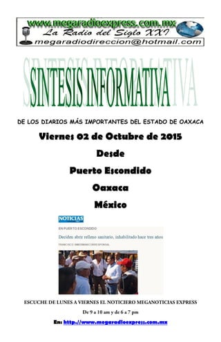DE LOS DIARIOS MÁS IMPORTANTES DEL ESTADO DE OAXACA
Viernes 02 de Octubre de 2015
Desde
Puerto Escondido
Oaxaca
México
En: http.//www.megaradioexpress.com.mx
 