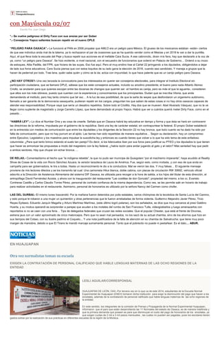 con Mayúscula 02/07
Escrito Por Juan Diego
*.- Se vuelve peligroso el Dirty Face con sus ansias por ser Gober
*.- Consejeros Yepco salientes buscan repetir en el nuevo OPLE
“PELIGRO PARA OAXACA”.- Le funcionó al PAN en 2006 propalar que AMLO era un peligro para México. El grueso de los mexicanos estaban -están- ciertos
de que ese individuo anda mal de la tatema, ya lo rechazaron el par de ocasiones que se ha querido vender como el Mesías y en 2018 le van a dar la puntilla.
Aquí, el que lleva toda la escuela del Peje y busca repetir sus acciones es el inefable Cara Sucia. A ese cabroncito, dicen mis fans, hay que declararlo a la voz de
ya, como “un peligro para Oaxaca”. Se hizo evidente, a nivel nacional, con el secuestro de funcionarios que ordenó en Palacio de Gobierno… Ordenó a su mozo
de estoques, Atila Padilla, del FPR, que hiciera de las suyas. Eso fue aquí. Pero el muy endino trae al Cártel 22 jeringando a los diputados, obligándolos a dejar
de lado sus foros educativos. Cara Sucia piensa que con estos loquitos de su lado gana la elección de 2016, cuando sea candidato. Y maneja a grupos que la
hacen de pedernal por todo. Trae lana, quién sabe quién y cómo se la da; actúa con impunidad, lo que hace patente que es un canijo peligro para Oaxaca.
¿NO HAY OTROS?- Una vez lanzada la convocatoria para los interesados en querer ser consejeros electorales, para integrar el Instituto Electoral sin
participación ciudadana, que se llamará OPLE, sábese que los siete consejeros actuales, incluido su anodino presidente, el bueno para nada Alberto Alonso
Criollo, se anotarán para que quienes escojan entre las docenas de changos que querrán ser -el hambre es canija, pero es más el que la aguanta-, consideren
que ellos son los más idóneos, puesto que cuentan con la experiencia y conocimientos que los principiantes. Dudan que se inscriba Viloria, que anda
demandando al instituto, pero hay tanto cinismo que tal vez… A la luz de esa posibilidad, de que la sarta de weyes que desfondaron un organismo autónomo,
llamado a ser garante de la democracia oaxaqueña, pudieran repetir en los cargos, preguntan los que saben de estas cosas si no hay otros oaxacos capaces de
atender esa responsabilidad. Porque vaya que sería un desatino repetirlos. Sobre todo al Criollito. Hay dos que se mueven: Abel Alvarado Vásquez, que no la ve
llegar como suplente de magistrado y Jorge Carreño López, que tiene demandado al propio Yepco. Habrá que ver a cuántos querrá meter Dirty Face, como en el
pasado…
“HABRÁ LEY”.- Lo dice el Number One y es cosa de creerle. Señala que en Oaxaca habrá ley educativa en tiempo y forma y que ésta se hará sin contravenir
las directrices de la reforma, impulsada por el gobierno de la república. Será una ley de carácter estatal, sin contrapuntear la federal. El propio Gober estableció
en la entrevista con medios de comunicación que entre los diputables y los dirigentes de la Sección 22 no hay bronca, que todo cuanto se ha dado ha sido por
falta de comunicación, pero que no hay purrum en el ejido. Las tierras han sido repartidas de manera equitativa… Según su declaración, hay un compromiso
entre Ejecutivo, Legislativo y los maestros para impulsar la susodicha ley y entonces es cuando tienes que volver a lo que ha sido tema de este enfadoso
columnista: ¿Para qué tanto brinco estando el suelo tan parejo? Es decir, si los liderzuelos iban por sus foros para justificar su PTEO y los diputados lo que tienen
que hacer es armonizar las propuestas a modo del magisterio con la ley federal, ¿había razón para andar jugando al gato y al ratón? Más seriedad hay que pedir
a ambos sectores. Hay que chupar sin echar bronca….
DE RELAX.- Comentadísimo el hecho que “la indígena rebelde”, la que no pudo ser munícipe de Quiegolani “por el machismo imperante”, haya acudido al Reality
Show de Cosas de la vida con Rocío Sánchez Azuara, la versión tarazteca de Laura de América. Fue, según esto, como invitada, y con eso de que anda en
campaña para ser gobernadora, le tira a todas. Hasta un reconocimiento le dio a la conductora. Mal se vieron las dos. Y muy falsas… El siguiente mensaje
proviene de mis lectores dilectos y se los transmito tal cual: Una camioneta Hilux blanca, doble cabina, con placas de circulación RW 30692, vehículo oficial
adscrito a la Dirección de Asistencia Alimentaria del sistema DIF Oaxaca, es utilizada para recoger a la hora de salida, a los hijos del titular de esta dirección, el
antropófago David Fernández Acosta, y ahora con la inauguración del restaurante "Las costillas de don Gonzalo", propiedad del mismo, a los cc. Evaristo
Contreras Castillo y Carlos Claudio Torres Pérez, personal de contrato confianza de la misma dependencia. Como ves, se les permite salir en horario de trabajo
para realizar actividades en el restaurante. Asimismo, personal de honorarios es utilizado por la señora Nancy del Carmen como chofer.
LAS DEL GURBAI.- El mismo lunes trascendió: Por la mañana fueron detenidos por polis estatales, varios chómpiras de la tecolotiza de Santa Lucía del Camino,
y esto porque le robaron a una mujer un quinientón y otras pertenencias que le fueron arrebatadas de forma violenta. Guillermo Alejandro Javier Pérez, Tirzo
Reyes Epitasio, Eduardo Jarquín Magaña y Arturo Martínez Martínez, (este último logró pelarse), son los señalados, se dice que muy cercanos al presi Galdino
Huerta, y su modus operandi es sorprender a parejas que acuden a los moteles del rumbo de San Francisco Tutla, videograbarlos y luego amenazarlos con
reportarlos si no se caen con una feria… Tips de delegados federales que cruzan las redes sociales: Que el popular Chester, que está al frente de Diconsa,
estrena jaus con un valor aproximado de cinco meloncejos. Pero que no sean mal pensados, no los sacó de su actual chamba, sino de los ahorros que hizo en
sus tiempos del Cobao, con su ilustre padrino el Coqueto... Y una nota justificadora de la falta de atención en su chamba de Salvatrucha: que tiene muy poco
margen de maniobra, debido a que El Tirano le mandó marcaje sumamente personal. Tanto que el pobrecito no puede ni pestañear. Es el dato… ABUR.
EN HUAJUAPAN
Otra vez normalistas toman su escuela
EXIGEN LA CONTRATACIÓN DE PERSONAL CALIFICADO QUE HABLE LENGUAS MATERNAS DE LAS OCHO REGIONES DE LA
ENTIDAD
LESLI AGUILAR/CORRESPONSAL
HUAJUAPAN DE LEÓN, OAX.-Por tercera vez en lo que va de este 2014, estudiantes de la Escuela Normal
Experimental de Huajuapan (ENEH) tomaron dicha institución para exigir la disminución del pago que hacen a los
sinodales, además de la contratación de personal calificado que hable lenguas maternas de las ocho regiones de
la entidad.
En este sentido, los integrantes de la comisión de Prensa y Propaganda de la Normal Experimental Huajuapan,
informaron que el paro que están desarrollando las 11 Normales del estado de Oaxaca, es de manera indefinida y
que la primera demanda que poseen es para que disminuyan el costo del pago de honorarios de los sinodales, ya
que exigen cuotas de 2 mil a 3 mil pesos mensuales , las cuales no pueden ser pagadas, pues los escolares tienen
gastos extras por la realización de sus prácticas en diferentes escuelas de la región de la Mixteca.
 