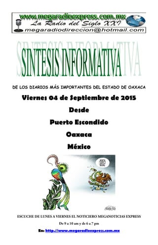 DE LOS DIARIOS MÁS IMPORTANTES DEL ESTADO DE OAXACA
Viernes 04 de Septiembre de 2015
Desde
Puerto Escondido
Oaxaca
México
En: http.//www.megaradioexpress.com.mx
 