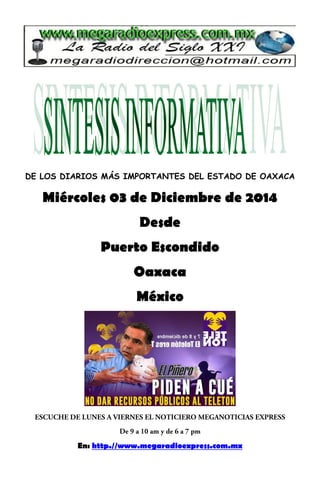 DE LOS DIARIOS MÁS IMPORTANTES DEL ESTADO DE OAXACA 
Miércoles 03 de Diciembre de 2014 
Desde 
Puerto Escondido 
Oaxaca 
México 
En: http.//www.megaradioexpress.com.mx 
 