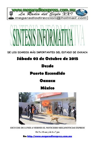DE LOS DIARIOS MÁS IMPORTANTES DEL ESTADO DE OAXACA
Sábado 03 de Octubre de 2015
Desde
Puerto Escondido
Oaxaca
México
En: http.//www.megaradioexpress.com.mx
 