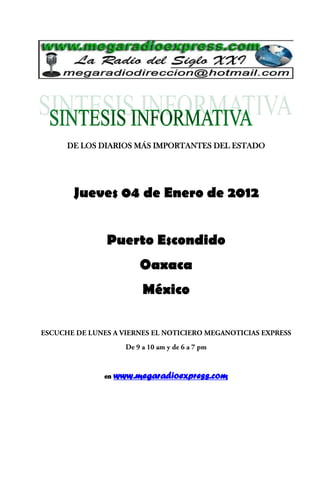 DE LOS DIARIOS MÁS IMPORTANTES DEL ESTADO




 Jueves 04 de Enero de 2012


        Puerto Escondido
                 Oaxaca
                  México




       en   www.megaradioexpress.com
 