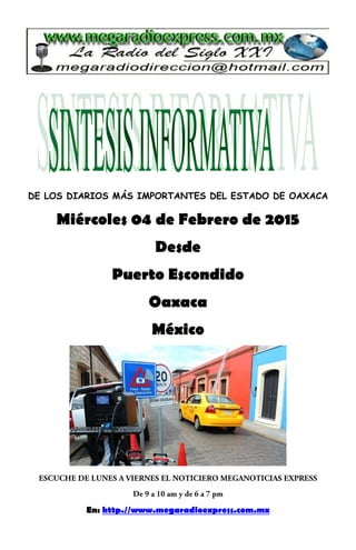 DE LOS DIARIOS MÁS IMPORTANTES DEL ESTADO DE OAXACA
Miércoles 04 de Febrero de 2015
Desde
Puerto Escondido
Oaxaca
México
En: http.//www.megaradioexpress.com.mx
 