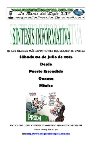 DE LOS DIARIOS MÁS IMPORTANTES DEL ESTADO DE OAXACA
Sábado 04 de Julio de 2015
Desde
Puerto Escondido
Oaxaca
México
En: http.//www.megaradioexpress.com.mx
 