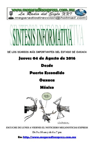 DE LOS DIARIOS MÁS IMPORTANTES DEL ESTADO DE OAXACA
Jueves 04 de Agosto de 2016
Desde
Puerto Escondido
Oaxaca
México
En: http.//www.megaradioexpress.com.mx
 