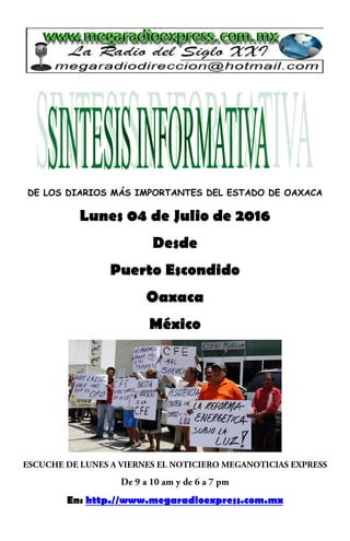 DE LOS DIARIOS MÁS IMPORTANTES DEL ESTADO DE OAXACA
Lunes 04 de Julio de 2016
Desde
Puerto Escondido
Oaxaca
México
En: http.//www.megaradioexpress.com.mx
 