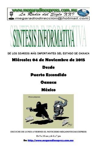 DE LOS DIARIOS MÁS IMPORTANTES DEL ESTADO DE OAXACA
Miércoles 04 de Noviembre de 2015
Desde
Puerto Escondido
Oaxaca
México
En: http.//www.megaradioexpress.com.mx
 