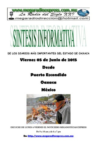 DE LOS DIARIOS MÁS IMPORTANTES DEL ESTADO DE OAXACA
Viernes 05 de Junio de 2015
Desde
Puerto Escondido
Oaxaca
México
En: http.//www.megaradioexpress.com.mx
 