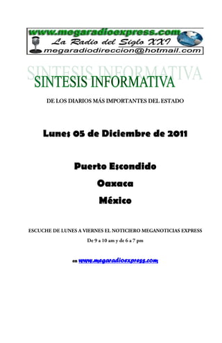 DE LOS DIARIOS MÁS IMPORTANTES DEL ESTADO




Lunes 05 de Diciembre de 2011


        Puerto Escondido
                 Oaxaca
                  México




       en   www.megaradioexpress.com
 