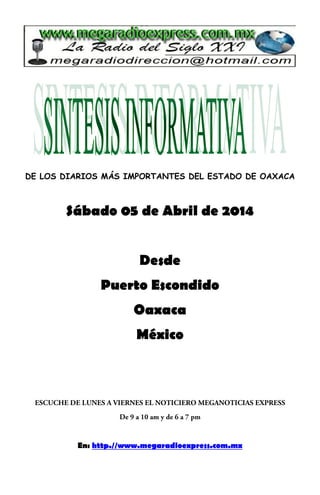 DE LOS DIARIOS MÁS IMPORTANTES DEL ESTADO DE OAXACA
Sábado 05 de Abril de 2014
Desde
Puerto Escondido
Oaxaca
México
En: http.//www.megaradioexpress.com.mx
 
