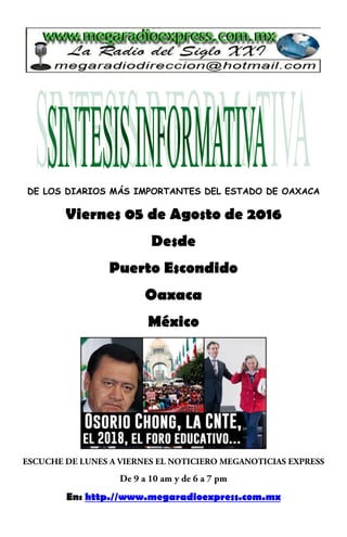 DE LOS DIARIOS MÁS IMPORTANTES DEL ESTADO DE OAXACA
Viernes 05 de Agosto de 2016
Desde
Puerto Escondido
Oaxaca
México
En: http.//www.megaradioexpress.com.mx
 