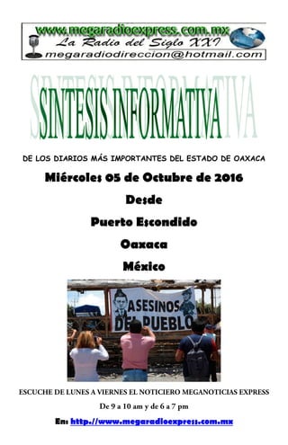 DE LOS DIARIOS MÁS IMPORTANTES DEL ESTADO DE OAXACA
Miércoles 05 de Octubre de 2016
Desde
Puerto Escondido
Oaxaca
México
En: http.//www.megaradioexpress.com.mx
 