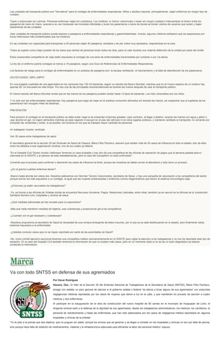 Las unidades del transporte público son "hervideros" para el contagio de enfermedades respiratorias. Niños y adultos mayores, principalmente, viajan enfermos sin ningún tipo de
cuidado.
Tosen y estornudan sin cubrirse. Personas enfermas viajan sin cubreboca. Los choferes, lo mismo: estornudan o tosen sin ningún cuidado e intercambian el dinero entre los
pasajeros de mano en mano, quienes a su vez manipulan las monedas infectadas y tocan los pasamanos o tubos de donde se toman cientos de usuarios que suben y bajan
diariamente de las unidades.
Usar unidades de transporte público puede exponer a pasajeros a enfermedades respiratorias y gastrointestinales. Incluso, algunos médicos señalaron que los pasamanos son
focos infecciosos más contaminados que los inodoros.
En las unidades con capacidad para transportar a 25 personas viajan 40 pasajeros, sentados y de pié, todos muy apretados, respirándose en la cara.
Todos se sujetan como mejor pueden de los tubos que cientos de personas tocan todos los días, para no caer durante una violenta detención de la unidad por parte del chofer.
Estos ocasionales compañeros de viaje están expuestos al contagio de una serie de enfermedades transmisibles por contacto o por vía aérea.
La tos de un enfermo podría contagiar al menos a 18 pasajeros, según una Guía de Referencias de Enfermedades Respiratorias.
Los factores de riesgo para el contagio de enfermedades en un autobús de pasajeros son: la escasa ventilación, el hacinamiento y la falta de desinfección de los pasamanos.
UN EXCUSADO, MÁS LIMPIO
En una pulgada cuadrada de una agarradera en los camiones hay 100 mil bacterias, según un estudio del Banco Mundial, mientras que en el mismo espacio de un inodoro hay
apenas 49. Un excusado es más limpio. Por eso una de las principales recomendaciones es lavarse las manos después de usar el transporte público.
El mismo estudio del Banco Mundial revela que en las manos de los pasajeros pueden anidar hasta 12 tipos de bacterias. Los más vulnerables son los niños.
Y no sólo son las enfermedades respiratorias: hay pasajeros que luego de viajar en el autobús consumen alimentos sin lavarse las manos, sin sospechar que al sujetarse de los
pasamanos han recogido miles de bacterias.
PREVENCIÓN
Para prevenir el contagio en el transporte público se debe evitar viajar si se presentan síntomas gripales; caso contrario, al llegar a destino, lavarse las manos con agua y jabón o
usar alcohol en gel, no ingerir alimentos mientras se está viajando ni escupir en el piso del vehículo ni en otros lugares públicos, y mantener ventilado el transporte, no cerrando por
completo las ventanillas y evitar, si es posible, los horarios en los que se traslada mayor cantidad de personas.
Un trabajador muerto: sindicato
Van 30 casos entre trabajadores de salud
El secretario general de la sección 35 del Sindicato de Salud de Oaxaca, Mario Félix Pacheco, aseveró que existen más de 30 casos de influenza en todo el estado, dos de ellos
entre los afiliados a esa organización sindical, uno de los cuales ya falleció.
"En el Hospital Civil 'Doctor Aurelio Valdivieso' tenemos un caso probable y hay otro de una compañera de las oficinas de operación de pagos que la semana pasada estuvo
internada en el ISSSTE y al parecer se está reestableciendo, pero el caso del compañero no está confirmado".
Comentó que el proceso para confirmar o desmentir los casos de influenza es lento, porque las muestras se deben enviar al laboratorio y todo tiene un proceso.
-¿En el gremio cuántos enfermos tienen?
-Bueno hasta ahorita son estos dos. Nosotros platicamos con Germán Tenorio Vasconcelos, secretario de Salud, y hay una campaña de vacunación a los compañeros del sector
porque somos los más expuestos a un contagio, al igual que las mujeres embarazadas o enfermos crónico degenerativos que tienen el sistema inmunológico bajo.
-¿Entonces ya están vacunados los trabajadores?
-Ya, ya fuimos a las oficinas de Violetas donde se encuentra Recursos Humanos, Pagos, Relaciones Laborales, entre otras; también ya se vacunó en la oficinas de la Jurisdicción
Sanitaria Número Uno, hospitales y centros de salud.
-¿Qué medidas adicionales se han tomado para no exponerlos?
-Más que nada mantener medidas de higiene, usar cubrebocas y proporcionar gel a los compañeros.
-¿Cuentan con el gel necesario y cubrebocas?
-Nosotros propusimos al secretario de Salud la necesidad de una compra emergente de estos insumos, por lo que ya se está distribuyendo en el estado, pero finalmente todos
estamos expuestos a la enfermedad.
-¿Ustedes conocen casos que no se hayan reportado por parte de las autoridades de Salud?
-No, como comité ejecutivo seccional tenemos una compañera médico permanentemente en el ISSSTE para vigilar la atención a los trabajadores y no nos ha reportado este tipo de
situación. En el caso del Hospital Civil también tenemos la información de que no existen más casos, pero en un momento dado si no se da un buen diagnóstico se estaría
ocultando la información.

Va con todo SNTSS en defensa de sus agremiados
Por Oscar Rodríguez
Oaxaca, Oax.- El líder de la Sección 35 del Sindicato Nacional de Trabajadores de la Secretaría de Salud (SNTSS), Mario Félix Pacheco,
amagó con estallar un paro general de labores si el gobierno estatal o federal “se atreve a tocar alguno de sus agremiados” por presuntas
negligencias médicas reportadas por los casos de mujeres que dieron a luz en la calle, y que mantienen en proceso de sanción a cuatro
médicos y dos enfermeras.
Al participar en la inauguración de la obra de construcción del nuevo hospital de 60 camas en el municipio de Huajuapan de León, el
dirigente sindical salió a la defensa de la dignidad de sus agremiados; desde los trabajadores administrativos, los médicos, los camilleros, el
personal de mantenimiento y hasta las enfermeras, que han sido satanizados por los casos de negligencia médica reportados en algunos
hospitales y clínicas de la entidad.
“Yo le pido a la prensa que sea objetiva, que no juzguen sin saber, porque los errores que se generan y se llegan a cometer en los hospitales y clínicas no son por falta de pericia,
sino porque hace falta de dotación de medicamentos, material y la infraestructura adecuada para eficientar la labor del personal médico” expuso.

 