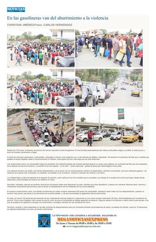 En las gasolineras van del aburrimiento a la violencia
CHRISTIAN JIMÉNEZ/Fotos: CARLOS HERNÁNDEZ
Desde las 7:00 horas, la estación de servicio de Hornos reanudó la venta de gasolina. En las bombas expendedoras sólo había combustible magna y al saber la noticia poco a
poco los clientes comenzaron a llegar.
A bordo de vehículos particulares, motocicletas, motonetas e incluso a pie cargando uno o más bidones de plástico, esperaban. No tardaron en aumentar las filas que a medida que
pasaba el tiempo llegaban hasta el fraccionamiento El Rosario. Esta espera fue aún más larga que los días anteriores.
Las ventas trascurrieron con tranquilidad hasta que alrededor del mediodía taxistas del sindicato libertad llegaron en grupo para saltarse con autoridad las filas que los empleados
de la estación de servicio formaron. La rechifla no se hizo esperar. "¡A la cola!" ,"¡órale cabrones!", gritaba la gente que había llegado horas antes.
Los ruleteros tomaron por asalto una bomba despachadora y se sirvieron con la cuchara grande, tomaron el dispensador y llenaron sus tanques, que poco después pagaron. Los
reclamos de la gente eran incesantes, no obstante, los taxistas no se inmutaron, volvieron a prender los motores y se fueron.
La molestia llegó a oídos del gerente de la estación de servicio, quien optó por huir de la multitud que lo encaraba y se refugió en la azotea de la oficina principal, desde donde
observaba y documentaba los hechos con teléfono en mano.
Aburridos, cansados, algunos se sentaron encima de sus propios botes para descansar los pies, mientras que otros desistieron y optaron por retirarse. Mientras tanto, neveros y
vendedores ambulantes aprovecharon para endulzar la desesperación de los habitantes de las zonas aledañas.
Al suceso le sobrevinieron otros, los clientes inconformes por poder comprar solamente 200 pesos de combustible, intentaron hacer tratos con los despachadores, quienes no
tuvieron más opción que llamar a los elementos de la policía estatal y vial que acordonaban la gigantesca fila de automóviles.
En tanto, al menos 100 personas permanecían de pie, sosteniendo bidones plásticos y esperando su turno para comprar solamente 20 litros, límite establecido por la estación de
servicio. Poco a poco llegaban más a pesar de que el rumor de que el combustible se estaba agotando se esparcía. Algunos soltaron los bidones a medio camino para ayudar a los
que se quedaron sin gasolina a empujar sus automóviles y conseguir transitar por las carreteras de nuevo.
Hombres, mujeres y niños esperaban en las filas mientras los despachadores eran por momentos también acomodadores de autos y auxiliares de tránsito, pues los 10 elementos
de vigilancia destinados a la zona, se hacían insuficientes.
 